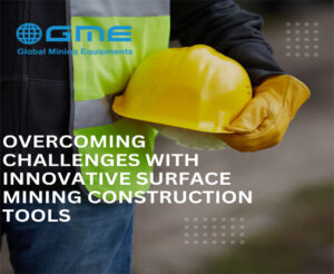 Ensuring Coal Mining Safety: Overcoming Challenges with Innovative Surface Mining Construction Tools