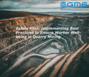 Safety First: Implementing Best Practices to Ensure Worker Well-being in Quarry Mining