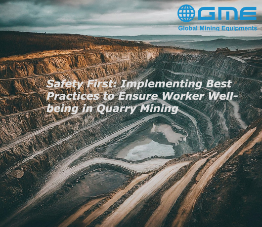 Safety First: Implementing Best Practices to Ensure Worker Well-being in Quarry Mining